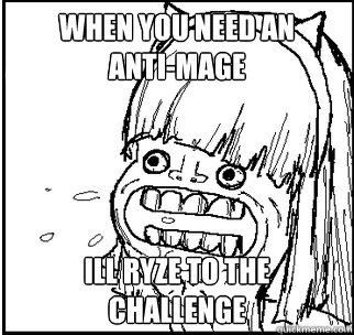 When you need an 
anti-mage Ill Ryze to the challenge  