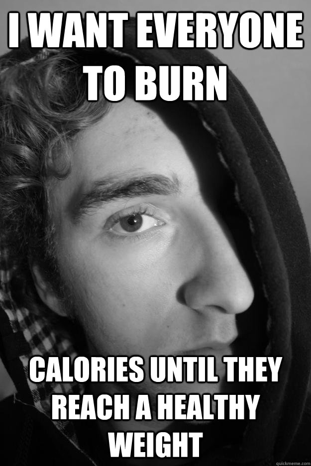 I want everyone to burn calories until they reach a healthy weight  