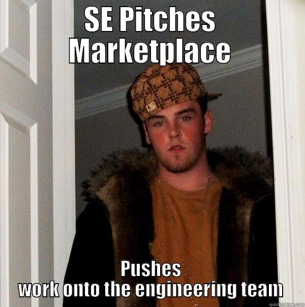 SE PITCHES MARKETPLACE PUSHES WORK ONTO THE ENGINEERING TEAM Scumbag Steve