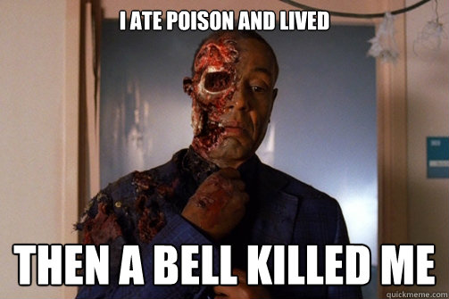 I ate poison and lived Then a bell killed me
  