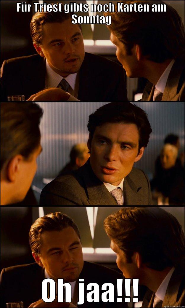 FÜR TRIEST GIBTS NOCH KARTEN AM SONNTAG OH JAA!!! Inception