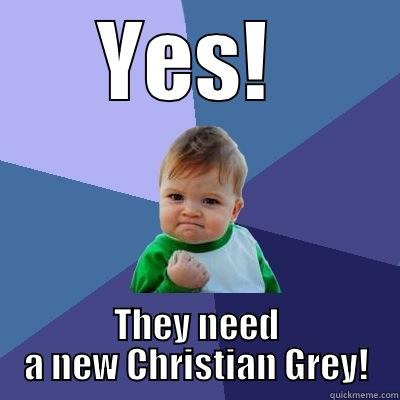 YES!  THEY NEED A NEW CHRISTIAN GREY! Success Kid