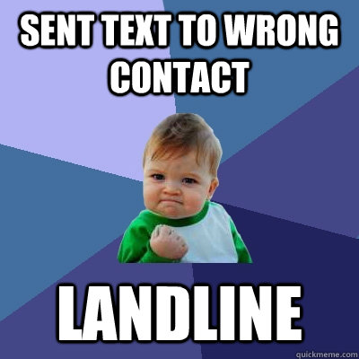 Sent text to wrong contact Landline  Success Kid