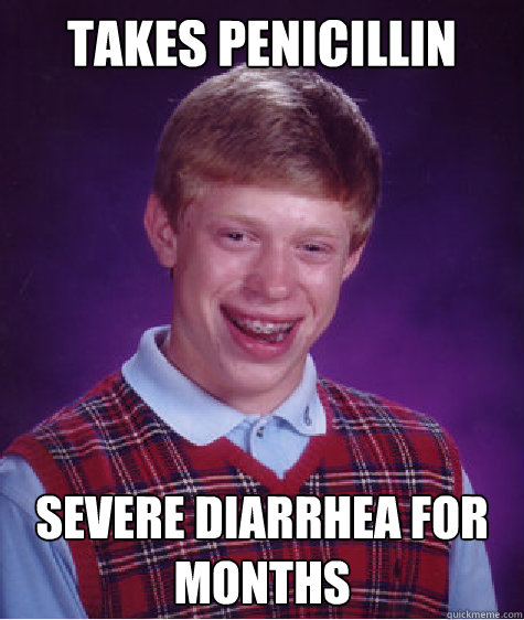 Takes Penicillin Severe Diarrhea for Months  Bad Luck Brian