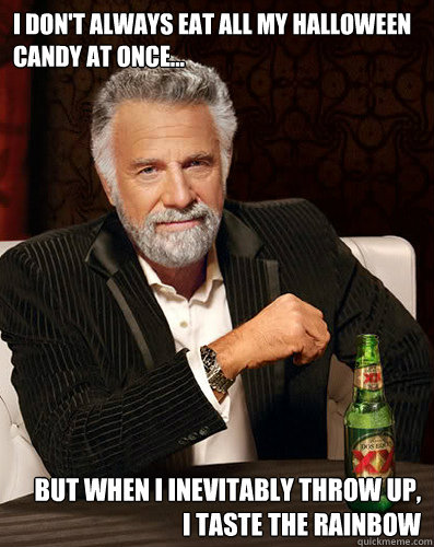 I don't always eat all my Halloween candy at once... But when I inevitably throw up,   I taste the rainbow - I don't always eat all my Halloween candy at once... But when I inevitably throw up,   I taste the rainbow  I dont always...