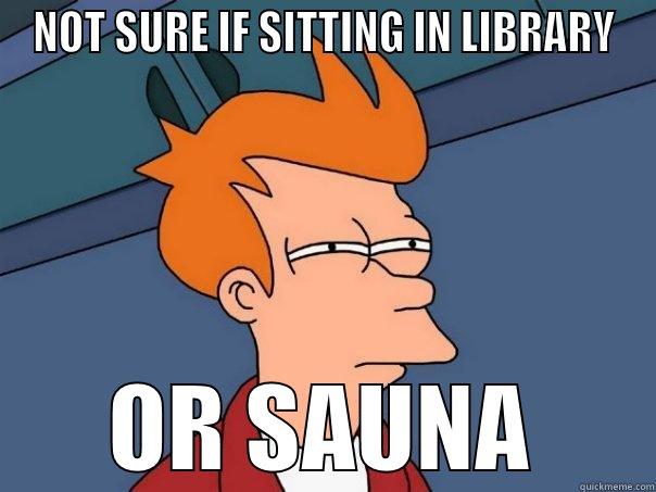 NOT SURE IF SITTING IN LIBRARY OR SAUNA Futurama Fry