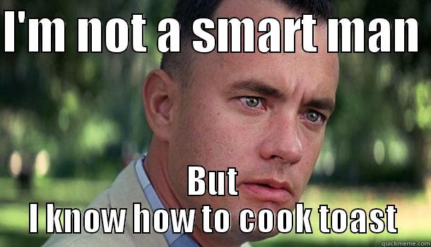 Toast to Forrest - I'M NOT A SMART MAN  BUT I KNOW HOW TO COOK TOAST Offensive Forrest Gump