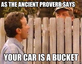 as the ancient proverb says your car is a bucket  