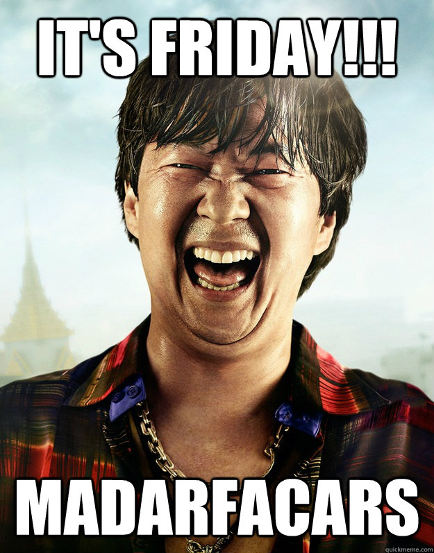 IT'S FRIDAY!!! MADARFACARS - IT'S FRIDAY!!! MADARFACARS  Ken Jeong its friday