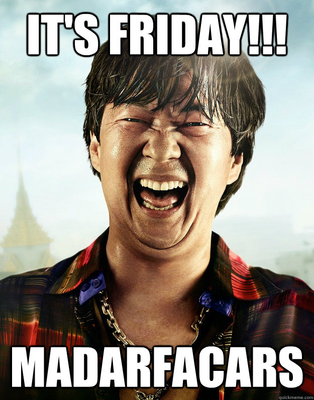 IT'S FRIDAY!!! MADARFACARS  