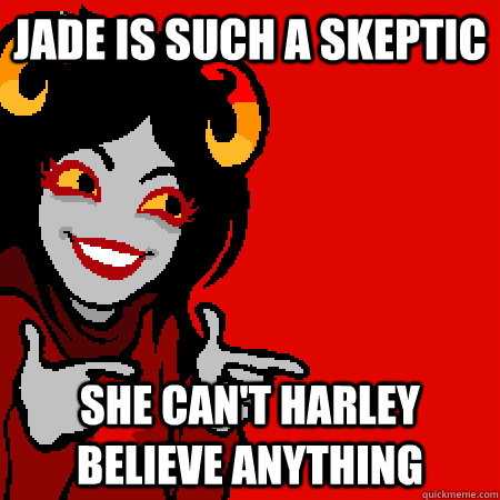 jade is such a skeptic she can't harley believe anything  Bad Joke Aradia