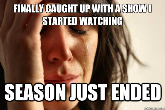 Finally caught up with a show I started watching Season just ended  First World Problems