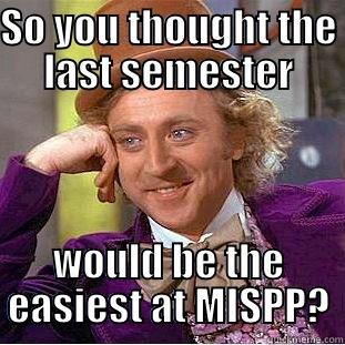 SO YOU THOUGHT THE LAST SEMESTER WOULD BE THE EASIEST AT MISPP? Condescending Wonka