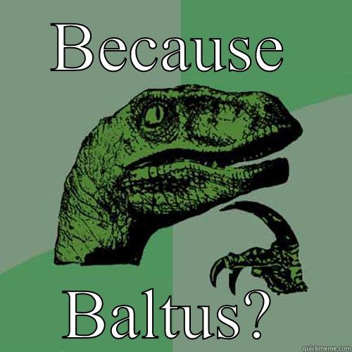 BECAUSE BALTUS? Philosoraptor