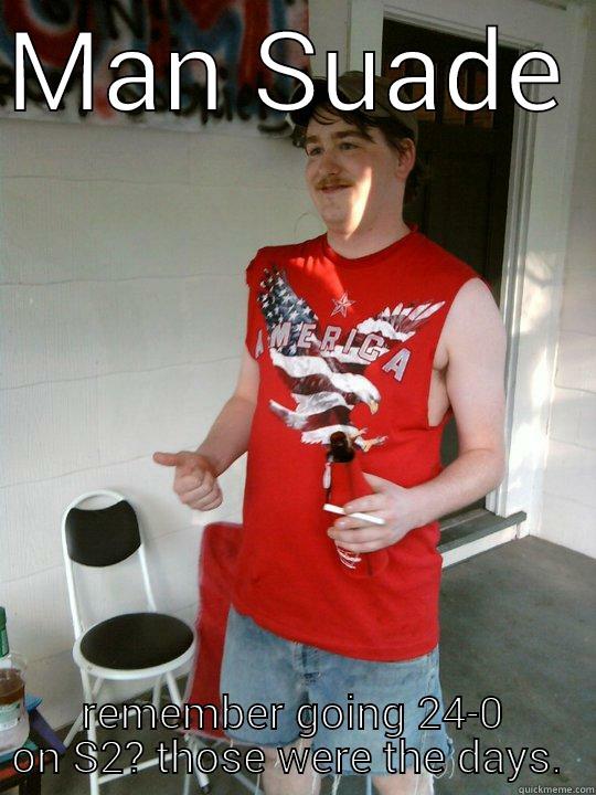 MAN SUADE  REMEMBER GOING 24-0 ON S2? THOSE WERE THE DAYS.  Redneck Randal
