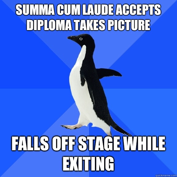 Summa cum laude accepts diploma takes picture Falls off stage while exiting  Socially Awkward Penguin