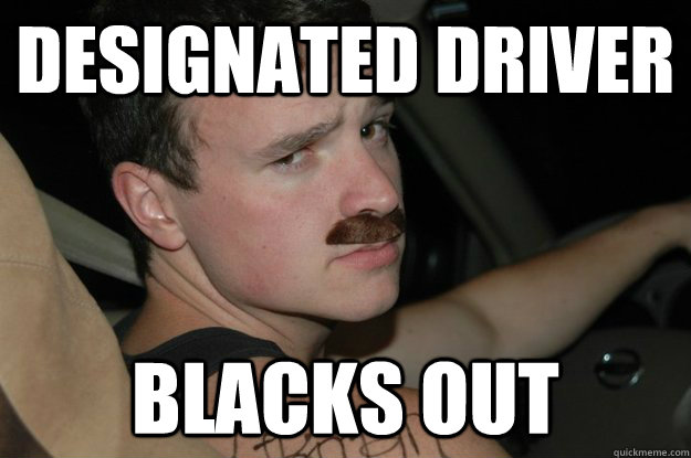 Designated Driver Blacks out - Designated Driver Blacks out  Blackout Boy