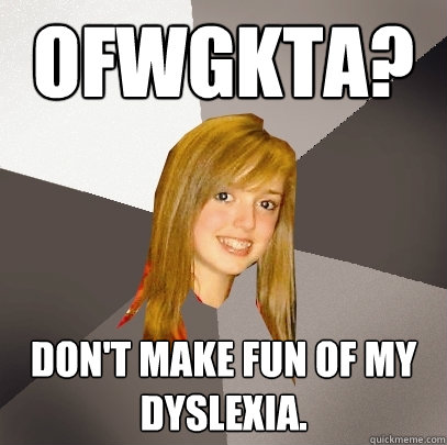 OFWGKTA? Don't make fun of my dyslexia. - OFWGKTA? Don't make fun of my dyslexia.  Musically Oblivious 8th Grader