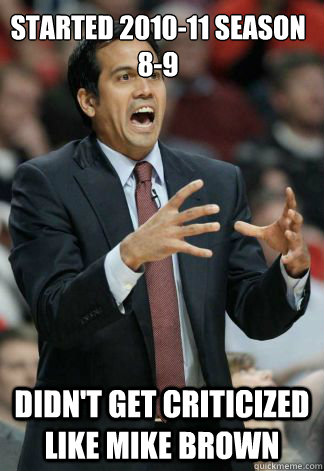 Started 2010-11 season 8-9 Didn't get criticized like mike brown  Erik Spoelstra Yelling