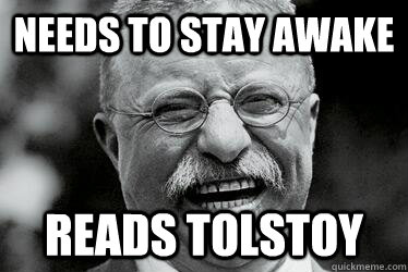 needs to stay awake reads tolstoy  Badass Teddy Roosevelt