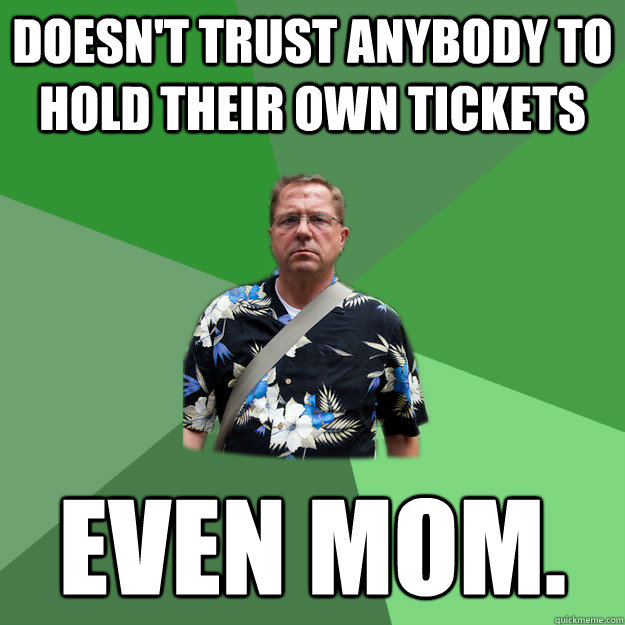 Doesn't trust anybody to hold their own tickets Even mom. - Doesn't trust anybody to hold their own tickets Even mom.  Nervous Vacation Dad