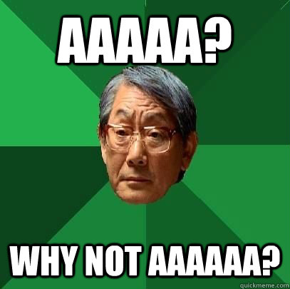 AAAAA? Why not Aaaaaa?  High Expectations Asian Father