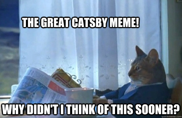 The great catsby meme! Why didn't I think of this sooner?  Sophisticated Cat