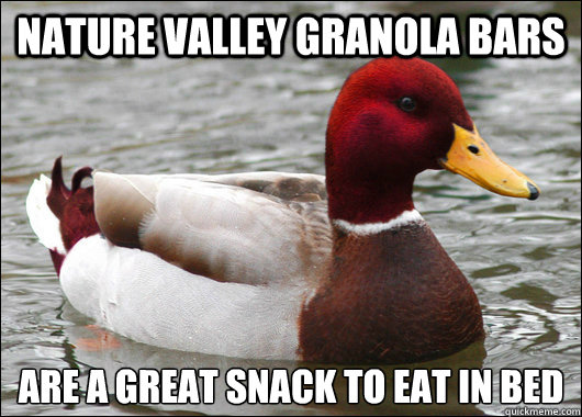 Nature valley granola bars are a great snack to eat in bed
 - Nature valley granola bars are a great snack to eat in bed
  Malicious Advice Mallard