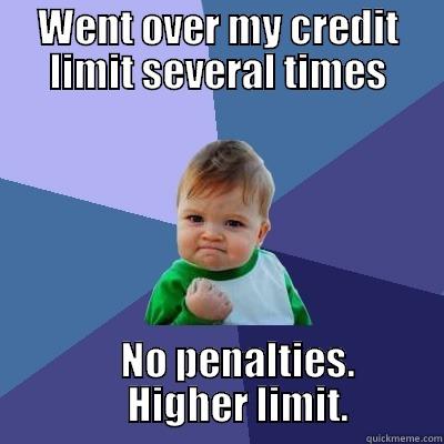 WENT OVER MY CREDIT LIMIT SEVERAL TIMES      NO PENALTIES.      HIGHER LIMIT. Success Kid