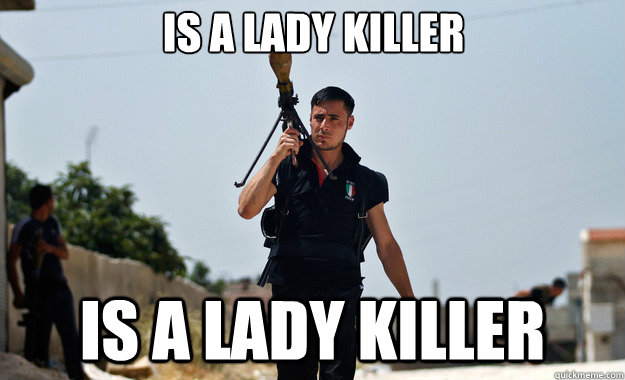 Is a lady killer is a lady killer   Ridiculously Photogenic Syrian Soldier