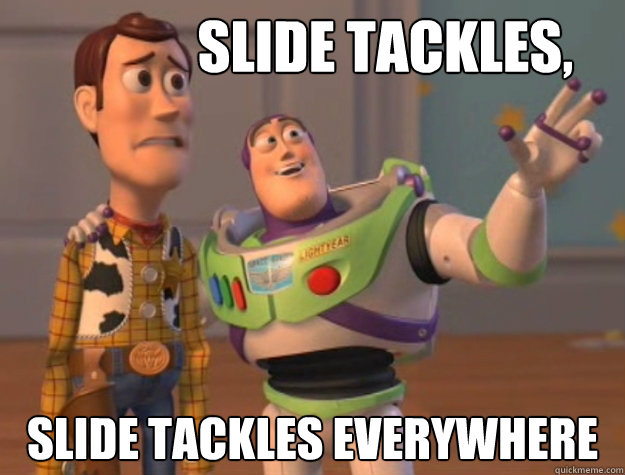              Slide Tackles, Slide tackles everywhere -              Slide Tackles, Slide tackles everywhere  Buzz Lightyear