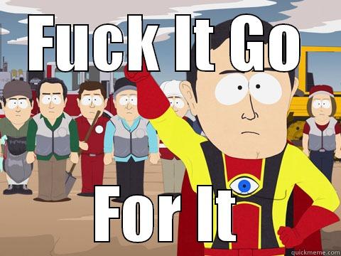 FUCK IT GO FOR IT Captain Hindsight