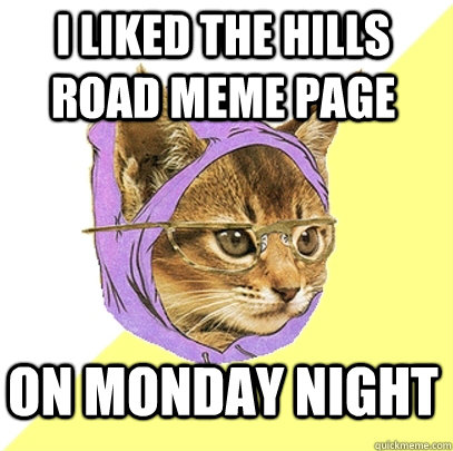 I liked the Hills Road Meme Page on monday night  Hipster Kitty