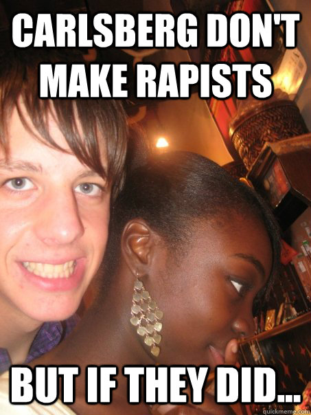 Carlsberg don't make rapists But if they did... - Carlsberg don't make rapists But if they did...  rapeyben