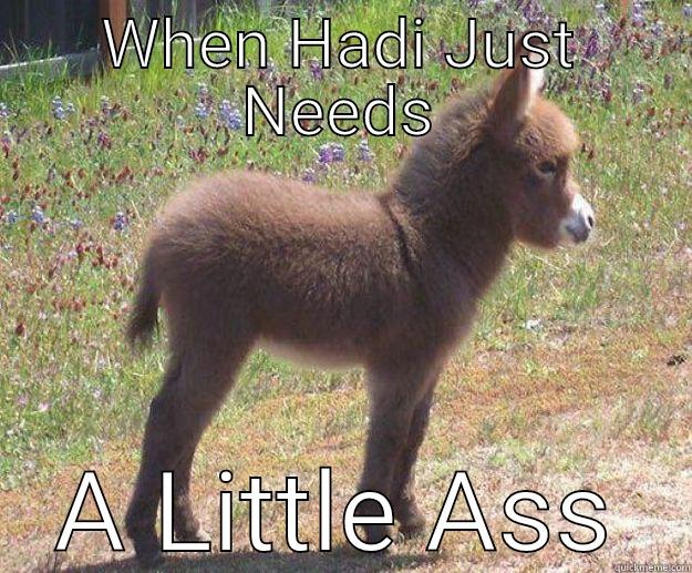 got ass - WHEN HADI JUST NEEDS A LITTLE ASS in case you dont get any tonight