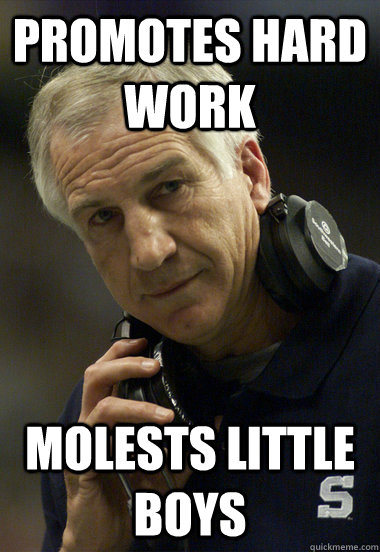 Promotes hard work Molests little boys  Jerry Sandusky