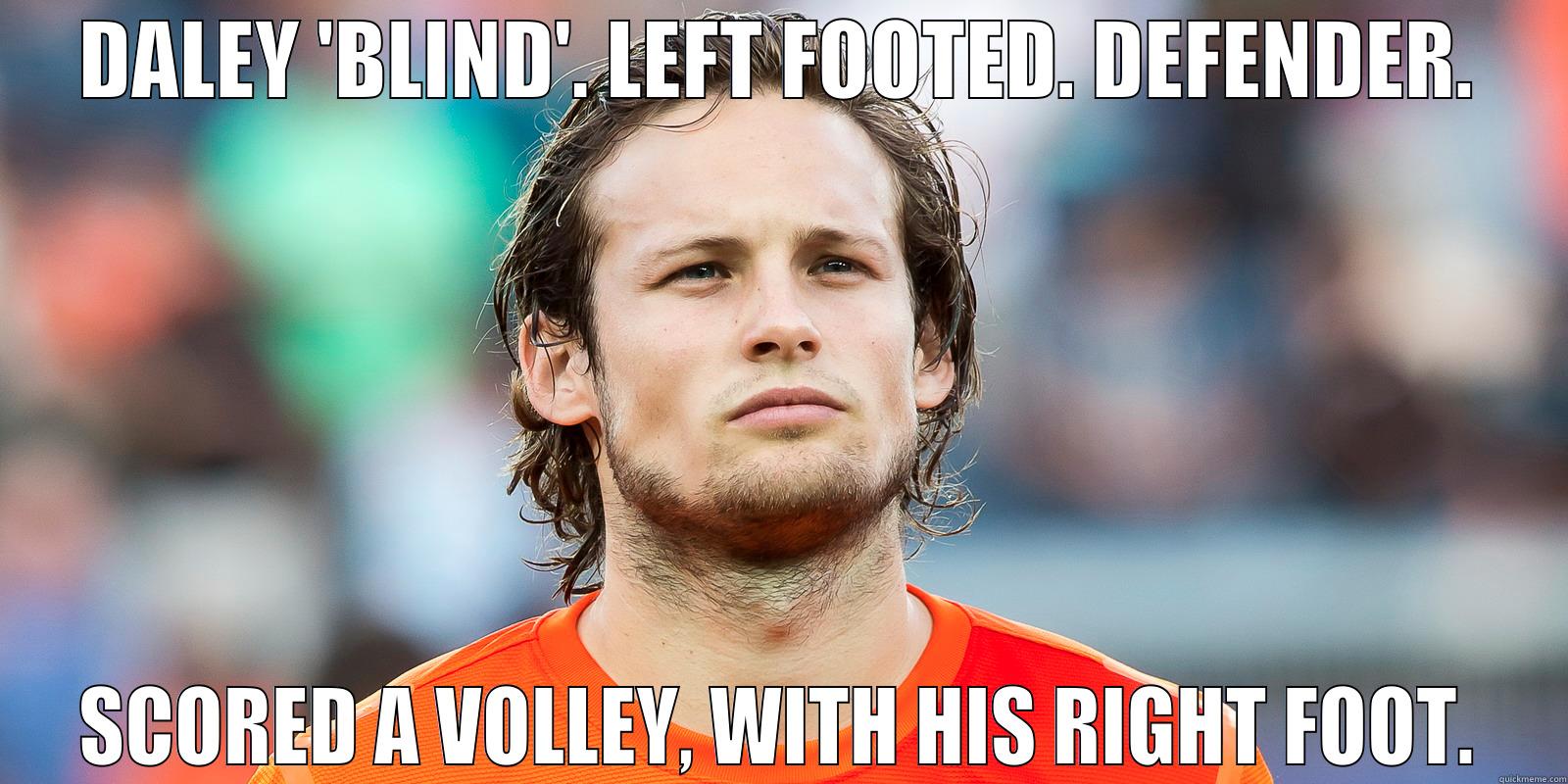 DALEY 'BLIND'. LEFT FOOTED. DEFENDER. SCORED A VOLLEY, WITH HIS RIGHT FOOT. Misc