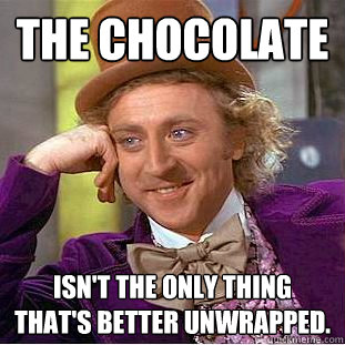 The Chocolate Isn't the only thing that's better unwrapped.  Creepy Wonka