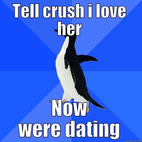 TELL CRUSH I LOVE HER NOW WERE DATING Socially Awkward Penguin