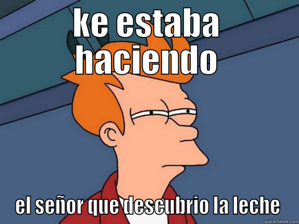 KE ESTABA HACIENDO EL SEÑOR QUE DESCUBRIO LA LECHE Futurama Fry