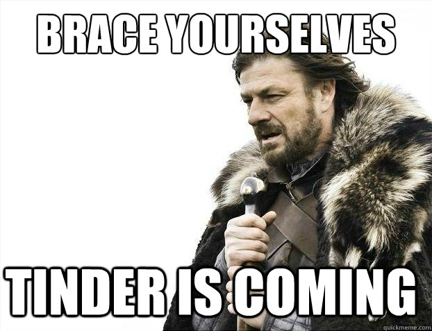 Brace Yourselves Tinder is coming  2012 brace yourself