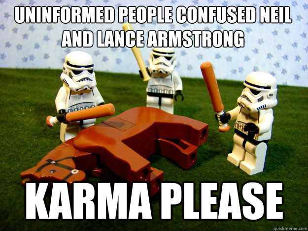 Uninformed people confused Neil and Lance Armstrong Karma please  Dead Horse