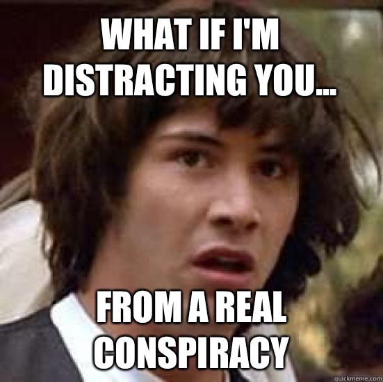 What if I'm distracting you... From a real conspiracy  conspiracy keanu