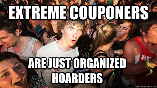 Extreme couponers are just organized hoarders  Sudden Clarity Clarence