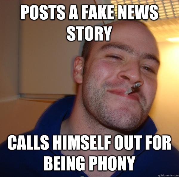 Posts a fake news story Calls himself out for being phony - Posts a fake news story Calls himself out for being phony  Misc