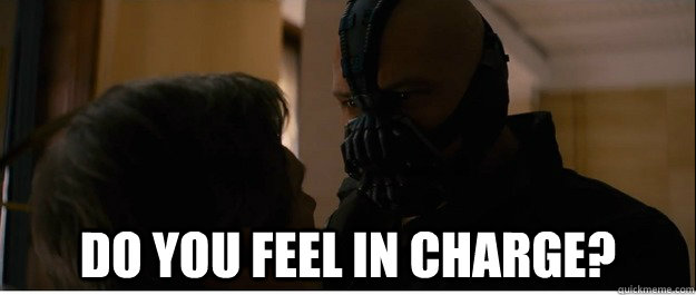 Do you feel in charge?  Bane