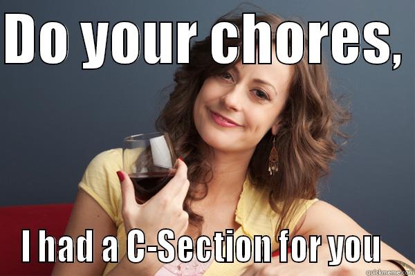 DO YOUR CHORES,  I HAD A C-SECTION FOR YOU  Forever Resentful Mother