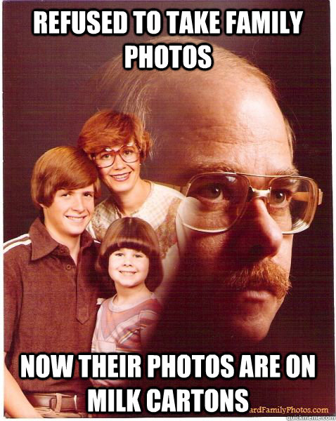 Refused to take family photos Now their photos are on milk cartons  Vengeance Dad