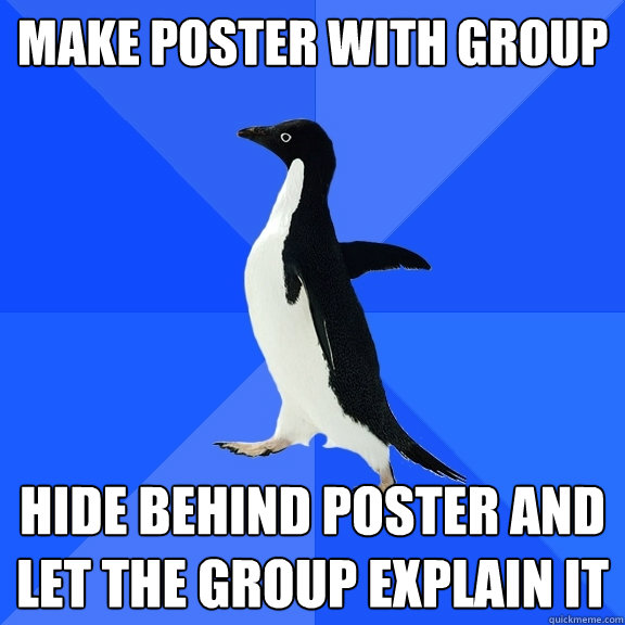 Make poster with group Hide behind poster and let the group explain it  Socially Awkward Penguin