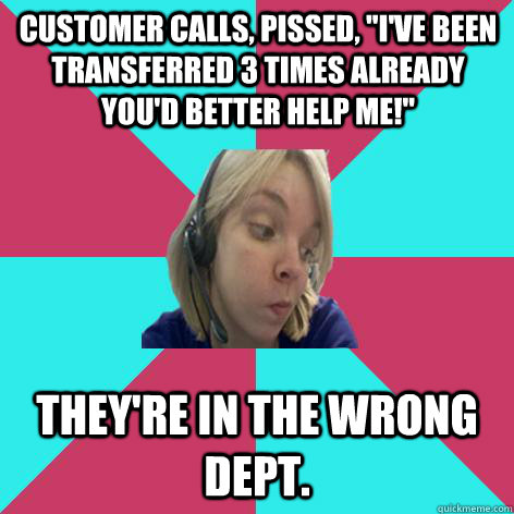 CUSTOMER calls, pissed, 